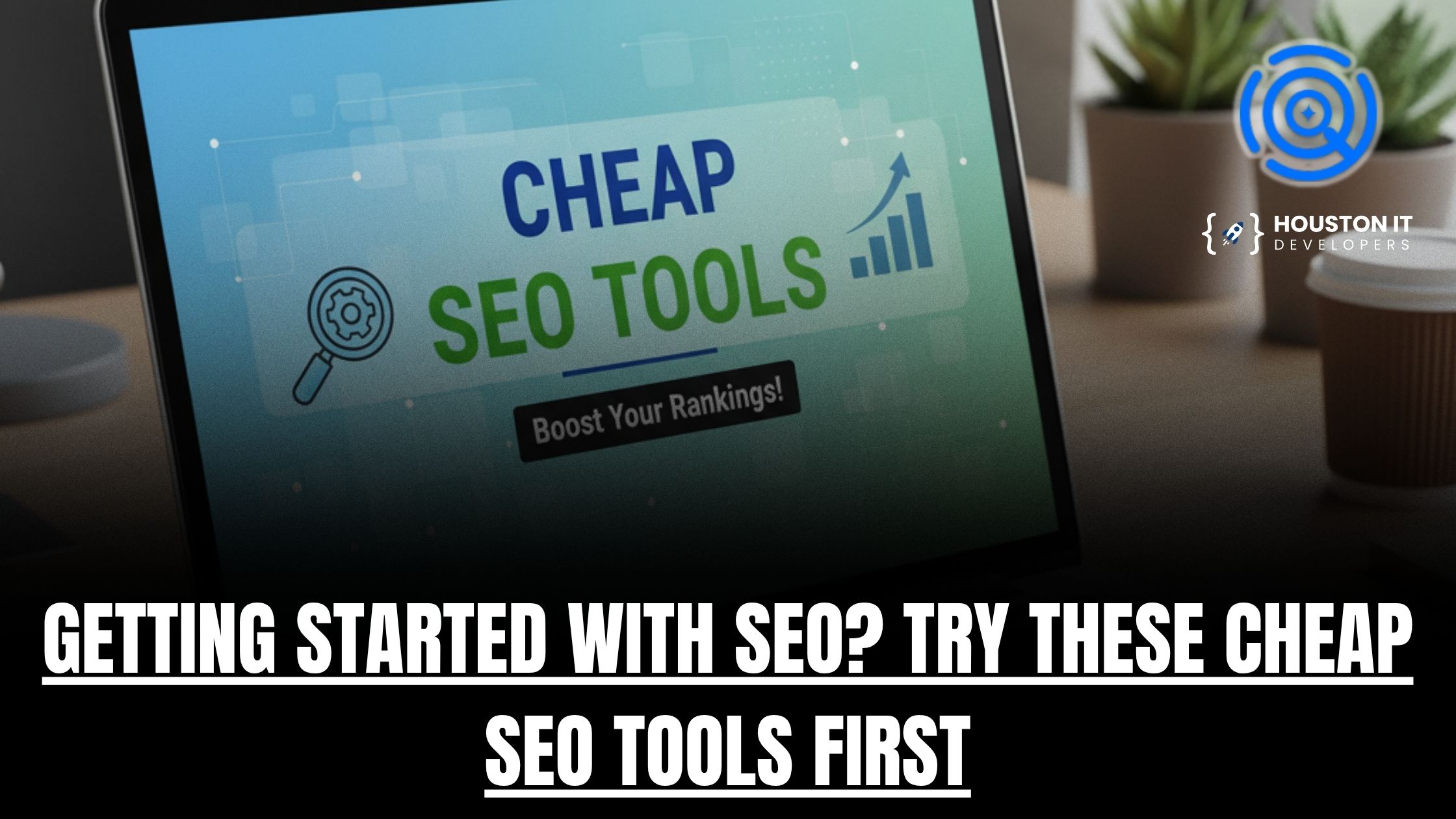 Getting Started with SEO? Try These Cheap SEO Tools First